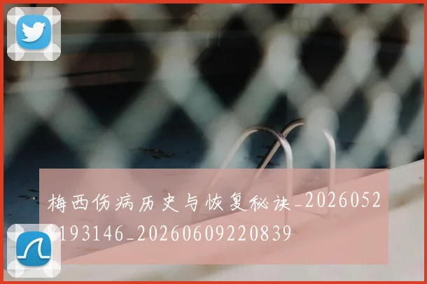 梅西伤病历史与恢复秘诀_20260528193146_20260609220839